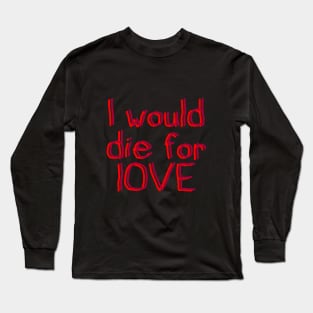 I would die for LOVE Long Sleeve T-Shirt